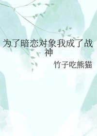 为了暗恋对象我成了战神