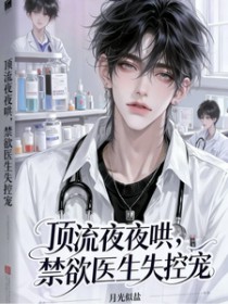 顶流夜夜哄，禁欲医生失控宠